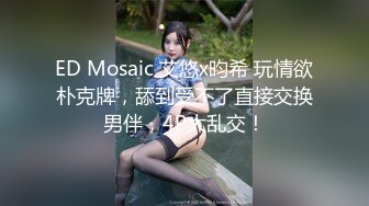 ED Mosaic 艾悠x昀希 玩情欲朴克牌，舔到受不了直接交换男伴，4P大乱交！