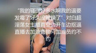 “我的骚逼好多水啊我的逼要发霉了好久没被操了”对白超淫荡女主播真空边开车边抠逼直播去加油直接问加油员约不约