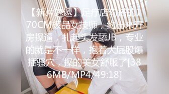 【新片速遞】足疗店勾搭的170CM极品女技师，约出来开房操逼，扎起头发舔JB，专业的就是不一样，抱着大屁股爆插骚穴，操的美女舒服了[386MB/MP4/49:18]