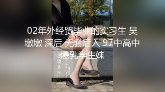 02年外经贸毕业的实习生 吴墩墩 深后 无套后入 97中高中爆乳学生妹