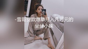 -雪哥贷款爆草月入几万元的坐台小妹