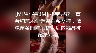 [MP4/ 443M] 小宝寻花，重金约艺术学院舞蹈系女神，清纯苗条腼腆乖巧，红内裤战神超常发挥