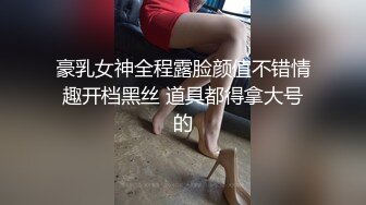 豪乳女神全程露脸颜值不错情趣开档黑丝 道具都得拿大号的