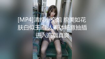 [MP4]清纯小空姐 貌美如花 肤白似玉 佳人胴体畅意抽插进入高潮真爽