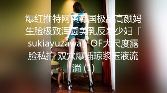 爆红推特网黄韩国极品高颜妈生脸极致浑圆美乳反差少妇「sukiayuzawa」OF大尺度露脸私拍 双穴爆插琼浆玉液流淌 (1)