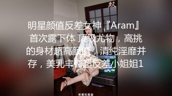 明星颜值反差女神『Aram』首次露下体 顶级尤物，高挑的身材超高颜值，清纯淫靡并存，美乳丰臀超反差小姐姐1