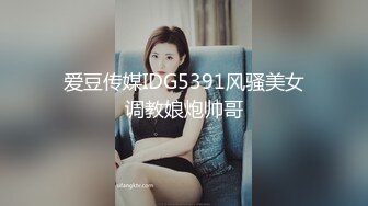 爱豆传媒IDG5391风骚美女调教娘炮帅哥