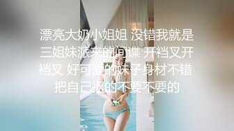 漂亮大奶小姐姐 没错我就是三姐妹派来的间谍 开裆叉开裆叉 好可爱的妹子身材不错 把自己抠的不要不要的