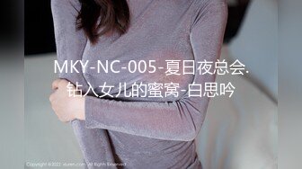 MKY-NC-005-夏日夜总会.钻入女儿的蜜窝-白思吟