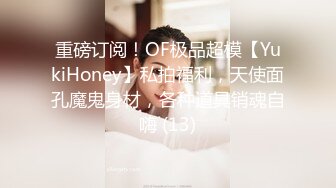 重磅订阅！OF极品超模【YukiHoney】私拍福利，天使面孔魔鬼身材，各种道具销魂自嗨 (13)