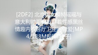 [2DF2] 北京美女模特瑶瑶与意大利帅哥男友穿着性感黑丝情趣内衣客厅卫生间做爱[MP4/138MB][BT种子]