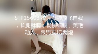 STP15603 校园女神放飞自我，长腿酥胸，杨柳细腰，美艳动人，跟男友JQ两炮