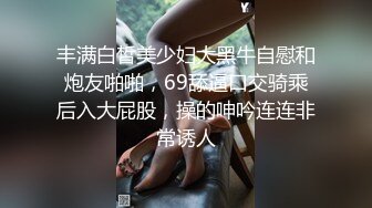 丰满白皙美少妇大黑牛自慰和炮友啪啪，69舔逼口交骑乘后入大屁股，操的呻吟连连非常诱人