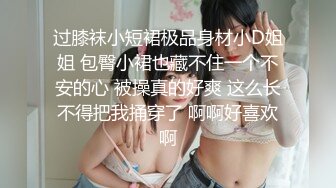 过膝袜小短裙极品身材小D姐姐 包臀小裙也藏不住一个不安的心 被操真的好爽 这么长不得把我捅穿了 啊啊好喜欢啊