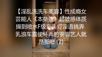 【淫乱洗洗车美容】性成瘾女芸能人《本垒奈》超敏感体质操到喷水F级车头灯淫语挑弄 乳浪车震使坏弄的嫑嫑艺人就是那麽 (2)