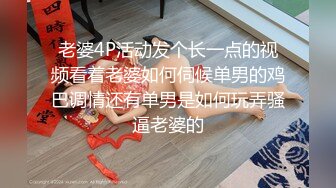 老婆4P活动发个长一点的视频看着老婆如何伺候单男的鸡巴调情还有单男是如何玩弄骚逼老婆的