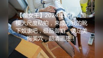 【蕾女王】2024年新作，国模大尺度私拍，来成为我的靴下奴隶吧，极品御姐，美足美胸美穴，超清画质！