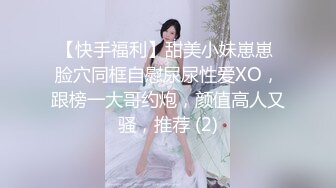 【快手福利】甜美小妹崽崽 脸穴同框自慰尿尿性爱XO，跟榜一大哥约炮，颜值高人又骚，推荐 (2)