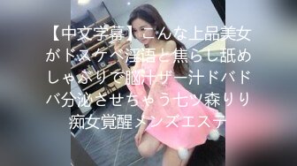 【中文字幕】こんな上品美女がドスケベ淫语と焦らし舐めしゃぶりで脳汁ザー汁ドバドバ分泌させちゃう七ツ森りり痴女覚醒メンズエステ