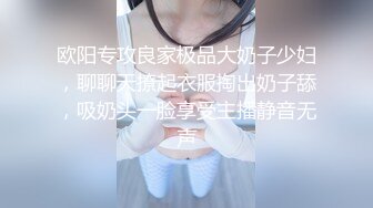 欧阳专攻良家极品大奶子少妇，聊聊天撩起衣服掏出奶子舔，吸奶头一脸享受主播静音无声