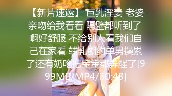 【新片速遞】 巨乳淫妻 老婆亲吻给我看看 隔壁都听到了 啊好舒服 不给别人看我们自己在家看 辅乳期约单男操累了还有奶吃把宝宝都弄醒了[999MB/MP4/30:48]