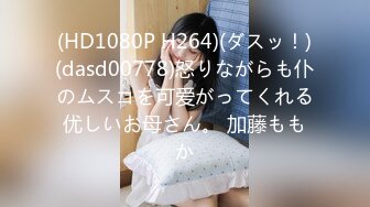 (HD1080P H264)(ダスッ！)(dasd00778)怒りながらも仆のムスコを可爱がってくれる优しいお母さん。 加藤ももか