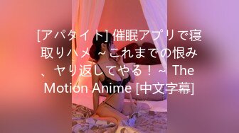 [アパタイト] 催眠アプリで寝取りハメ ～これまでの恨み、ヤり返してやる！～ The Motion Anime [中文字幕]