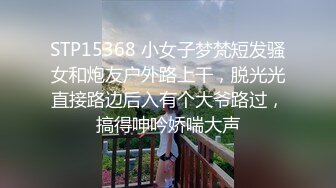 STP15368 小女子梦梵短发骚女和炮友户外路上干，脱光光直接路边后入有个大爷路过，搞得呻吟娇喘大声