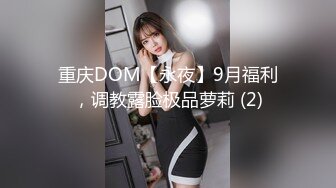 重庆DOM【永夜】9月福利，调教露脸极品萝莉 (2)