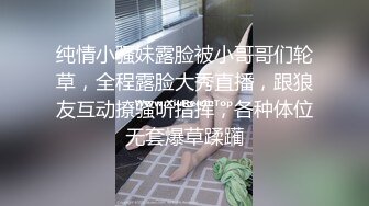 纯情小骚妹露脸被小哥哥们轮草，全程露脸大秀直播，跟狼友互动撩骚听指挥，各种体位无套爆草蹂躏