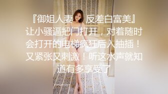 『御姐人妻㊙️反差白富美』让小骚逼把门打开，对着随时会打开的电梯疯狂后入抽插！又紧张又刺激！听这水声就知道有多享受了