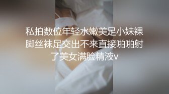 私拍数位年轻水嫩美足小妹裸脚丝袜足交出不来直接啪啪射了美女满脸精液v