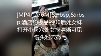 [MP4/ 776M]&nbsp;&nbsp;酒店约极品的00后处女妹 打开小粉穴处女摸清晰可见 馒头粉穴微毛