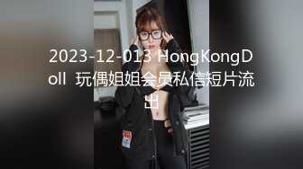 2023-12-013 HongKongDoll  玩偶姐姐会员私信短片流出