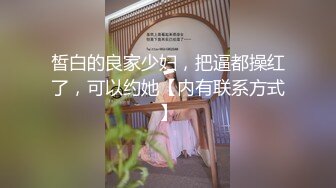 皙白的良家少妇，把逼都操红了，可以约她【内有联系方式】