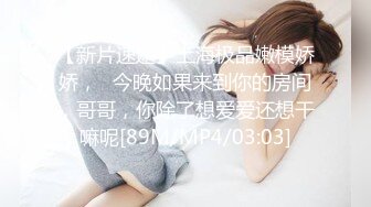 【新片速遞】上海极品嫩模娇娇，❤今晚如果来到你的房间，哥哥，你除了想爱爱还想干嘛呢[89M/MP4/03:03]