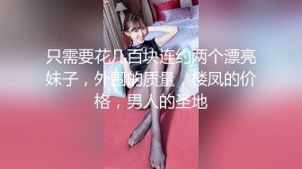 只需要花几百块连约两个漂亮妹子，外围的质量，楼凤的价格，男人的圣地