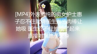 [MP4]外表清纯的痴女护士惠子忍不住就请医生掏出肉棒让她吸 医生忍不住抽插了起来 直接射满惠子全身