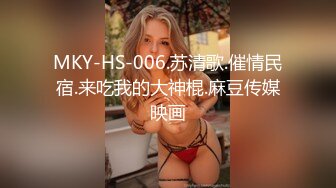 MKY-HS-006.苏清歌.催情民宿.来吃我的大神棍.麻豆传媒映画