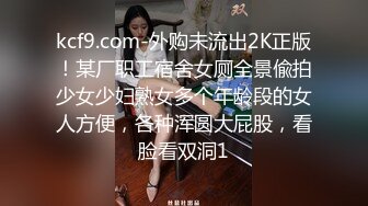 kcf9.com-外购未流出2K正版！某厂职工宿舍女厕全景偸拍少女少妇熟女多个年龄段的女人方便，各种浑圆大屁股，看脸看双洞1