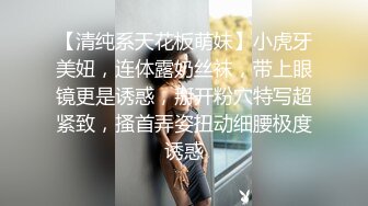 【清纯系天花板萌妹】小虎牙美妞，连体露奶丝袜，带上眼镜更是诱惑，掰开粉穴特写超紧致，搔首弄姿扭动细腰极度诱惑