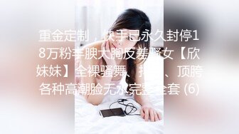 重金定制，快手已永久封停18万粉丰腴大胸反差骚女【欣妹妹】全裸骚舞、抖奶、顶胯各种高潮脸无水完整全套 (6)