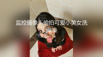 监控摄像头偷拍可爱小美女洗澡澡