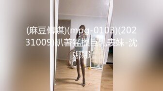 (麻豆傳媒)(mpg-0103)(20231009)趴著猛操巨乳表妹-沈娜娜