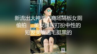 新流出大神潜入商场隔板女厕偷拍❤️美女尿尿打扮中性的短发美眉逼毛挺黑的