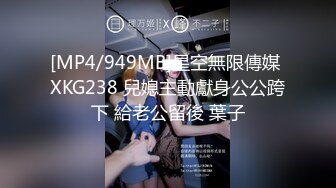 [MP4/949MB]星空無限傳媒 XKG238 兒媳主動獻身公公跨下 給老公留後 葉子