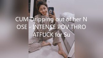 CUM Dripping out of her NOSE - INTENSE POV THROATFUCK for Su