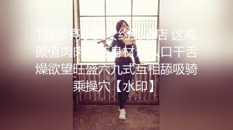 T恤漂亮小美女约到酒店 这高颜值肉肉性感身材让人口干舌燥欲望旺盛六九式互相舔吸骑乘操穴【水印】