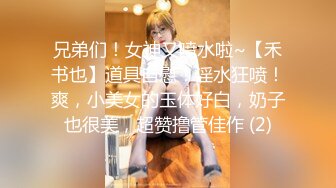 兄弟们！女神又喷水啦~【禾书也】道具自慰！淫水狂喷！爽，小美女的玉体好白，奶子也很美，超赞撸管佳作 (2)