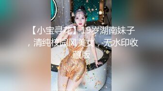 【小宝寻花】19岁湖南妹子，清纯校园风美女，无水印收藏版